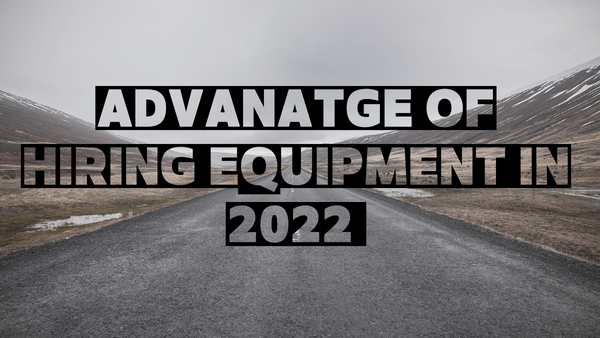 Advantages of Hiring Equipment in 2022