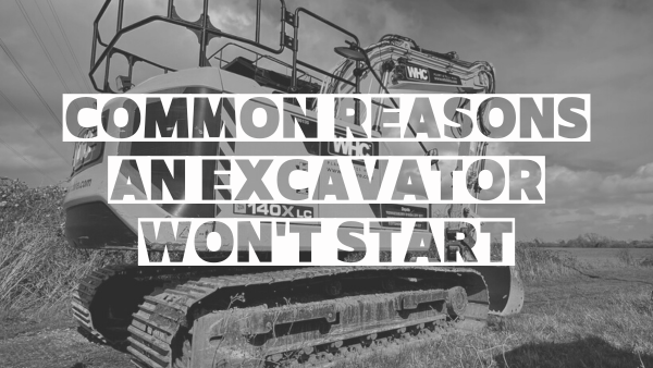 Common Reasons an Excavator Won’t Start!