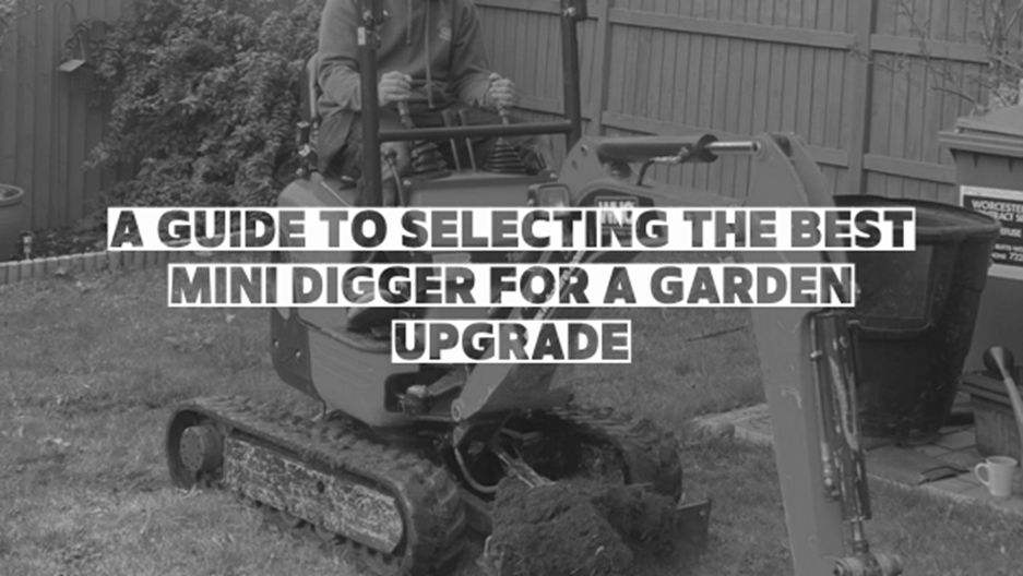Guide to selecting the best mini digger for a garden upgrade