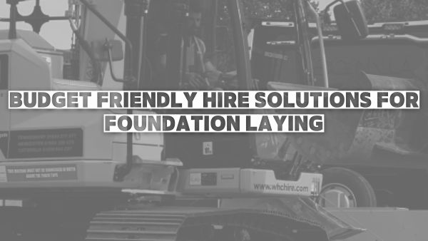 budget friendly hire solutions for foundation laying