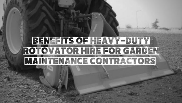 Benefits Of Heavy-Duty Rotovator Hire For Garden Maintenance Contractors Image
