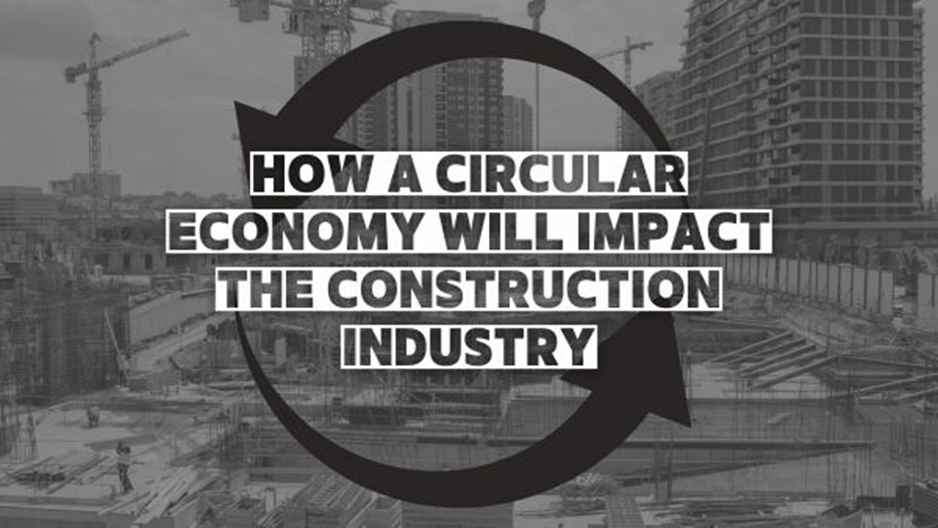 How A Circular Economy Will Impact The Construction Industry Image